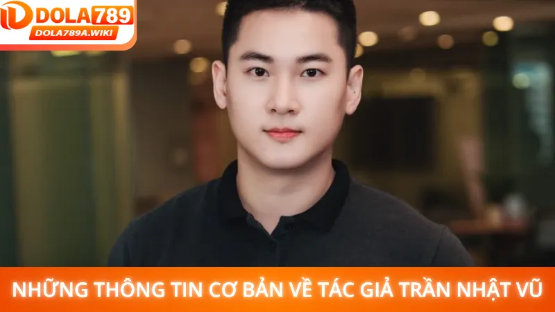 Những thông tin cơ bản về tác giả Trần Nhật Vũ
